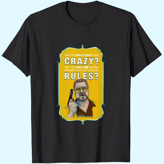 The Big Lebowski Walter Sobchak Has The Whole World Gone Mad Unisex Tshirt