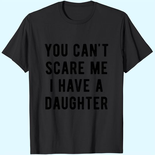 Discover T-Shirts Mens You Cant Scare Me I Have A Daughter T Shirt Funny Sarcastic Gift for Dad