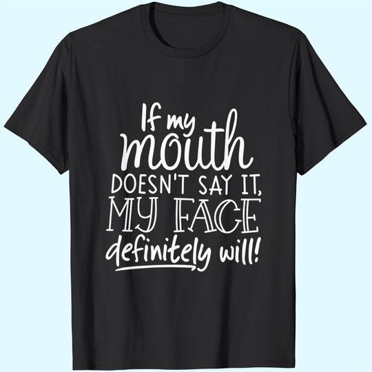 If My Mouth Doesn't Say It My Face Definitely Will Loose Tops Graphic T Shirt