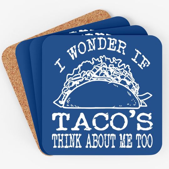 I Wonder If Tacos Think About Me Too Coaster