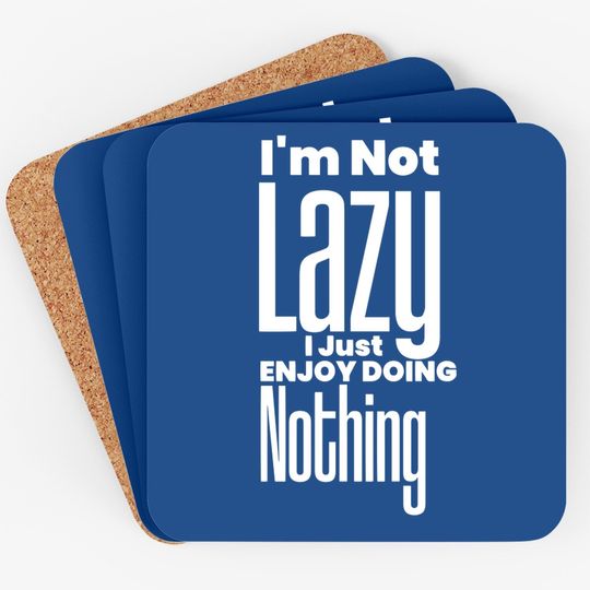 I’m Not Lazy, I Just Enjoy Doing Nothing Funny Coaster