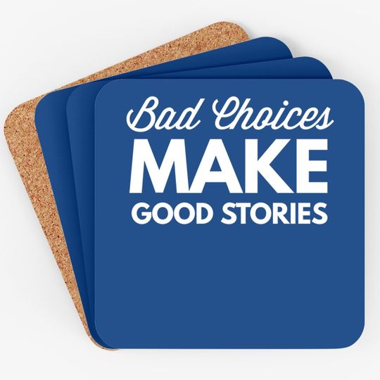 Bad Choices Make Good Stories - Coaster