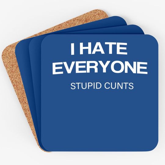 I Hate Everyone Stupid Cunts Coaster