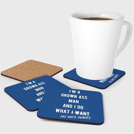 Grown Ass Man I Do What My Wife Wants Coaster Funny Husband Fathers Day Coaster