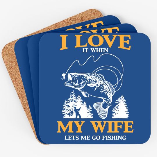 Funny I Love It When My Wife Lets Me Go Fishing Coaster