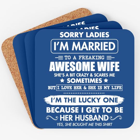 Sorry Ladies I'm Married To A Freaking Awesome Wife Coaster Coaster