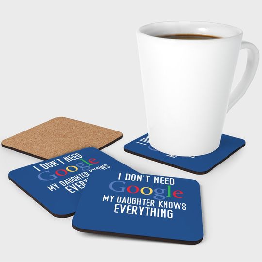 I Don't Need Google, My Daughter Knows Everything Funny Dad Daddy Cute Joke Coaster
