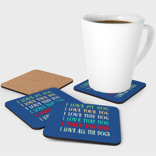 Love My Dog Love Your Dog Love All The Dogs I Hate People Coaster