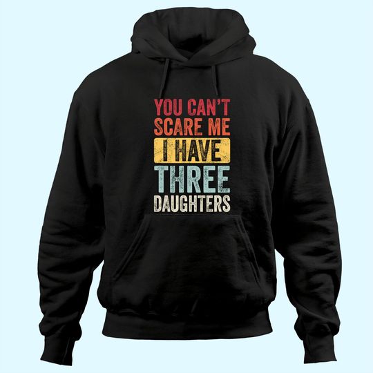 You Can't Scare Me I Have Three Daughters | Retro Funny Dad Hoodie