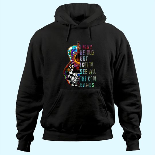 Discover I May Be Old But I Got To See All The Cool Bands Hoodie