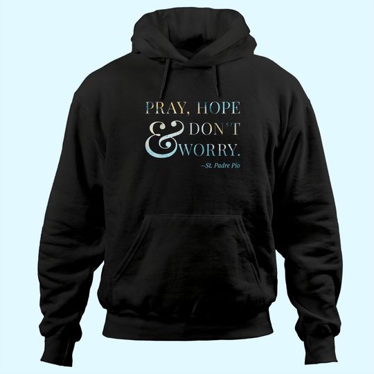 Discover Pray, Hope & Don't Worry - Saint Padre Pio Hoodie