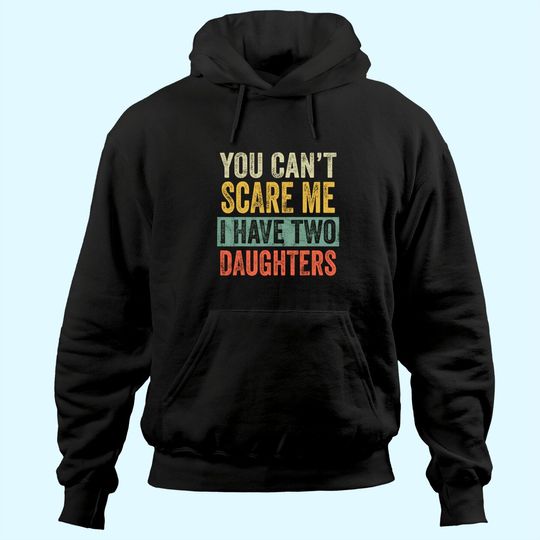 Mens You Can't Scare Me I Have Two Daughters Retro Funny Dad Gift Hoodie