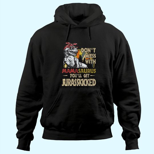 Discover Don't Mess With Mamasaurus You'll Get Jurasskicked Hoodie