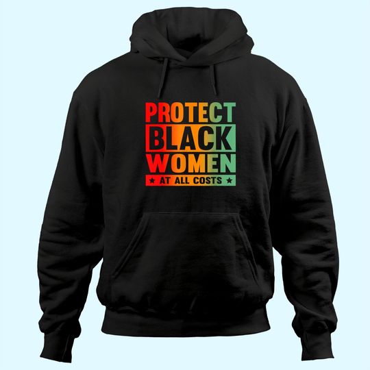 Discover Protect Black Women At All Costs Hoodie
