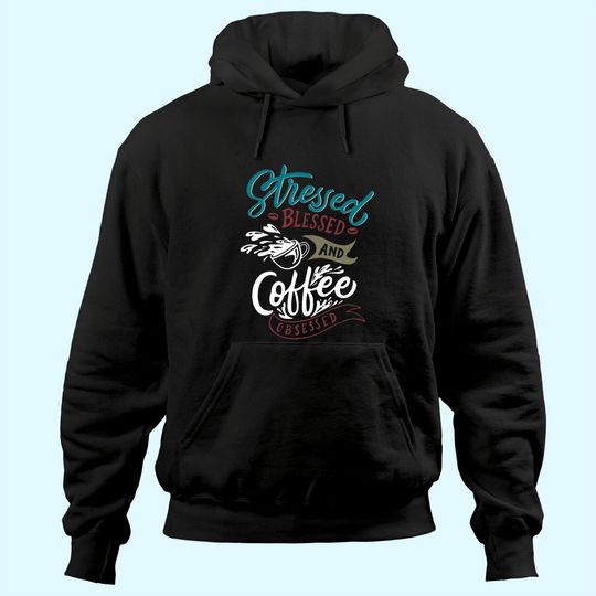 Stressed Blessed And Coffee Obsessed Hoodie
