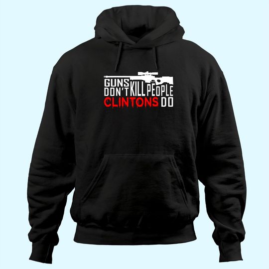 Guns Don't Kill People Clintons Do - Conservative Republican Hoodie