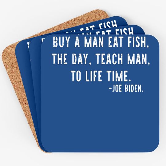 Joe Biden, Buy A Man Eat Fish The Day Teach Man To Life Time Coaster