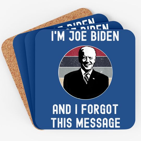 I'm Joe Biden And I Forgot This Message - Funny Political Coaster