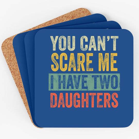You Can't Scare Me I Have Two Daughters Retro Funny Dad Gift Coaster