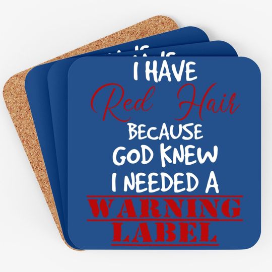 I Have Red Hair Because God Knew I Needed A Warning Label Coaster