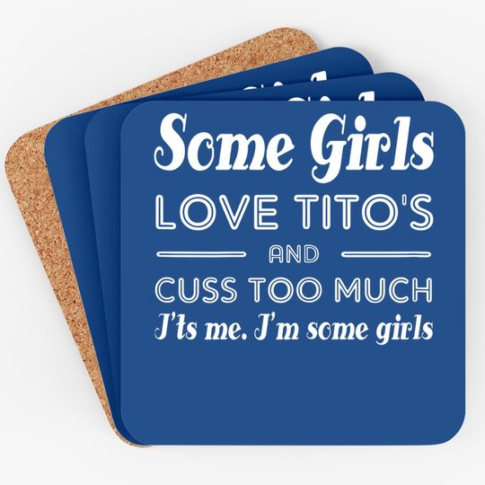 Some Girls Love Tito's And Cuss Too Much I'ts Me Coaster