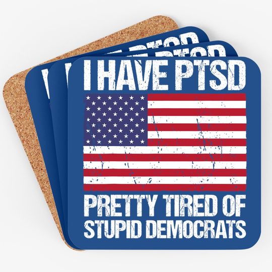I Have Ptsd Pretty Tired Of Stupid Democrats Coaster