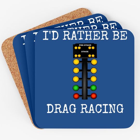 I'd Rather Be Drag Racing In My Race Car Line It Up Coaster