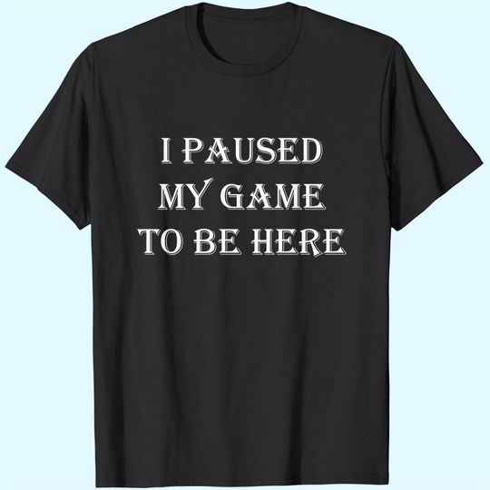 Discover Mens T Shirt I Paused My Game to Be Here