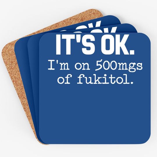 Fukitol It's Ok I'm On 500mg Coaster