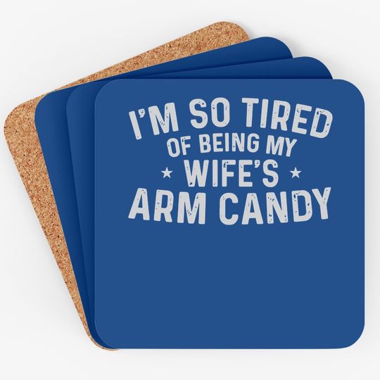 Trophy Wife I'm So Tired Of Being My Wife's Arm Candy Coaster