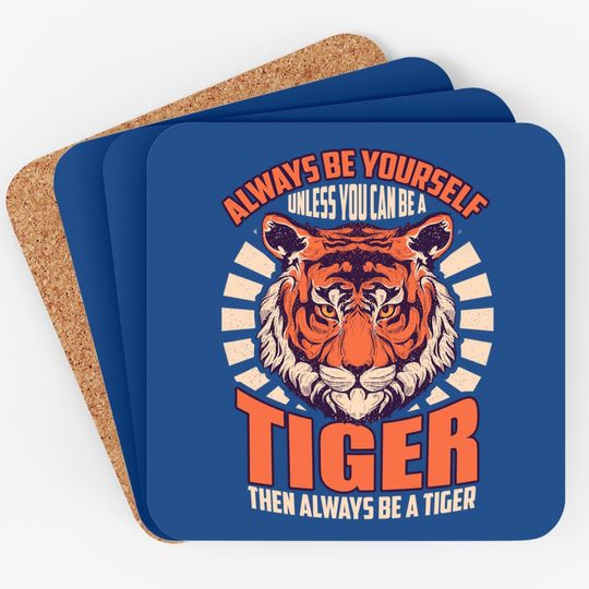 Be Yourself Unless You're A Tiger Lover Be A Tiger Quote Coaster