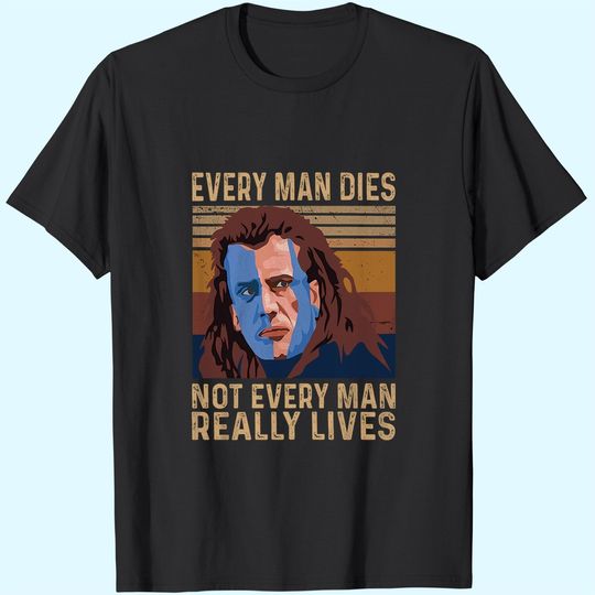 William Wallace Every Man Dies, Not Every Man Really Lives Unisex Tshirt