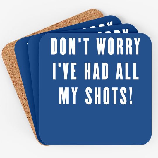 Don't Worry I've Had All My Shots Vaccine Vaccination Coaster