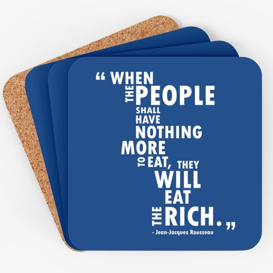 Philosophy Rousseau Quote  eat The Rich Coaster
