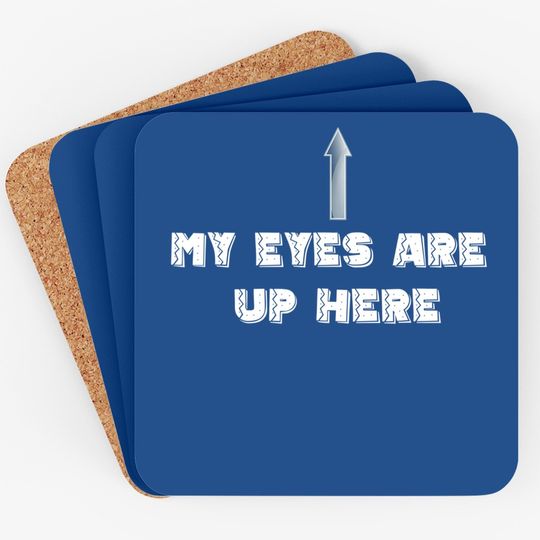 My Eyes Are Up Here Coaster