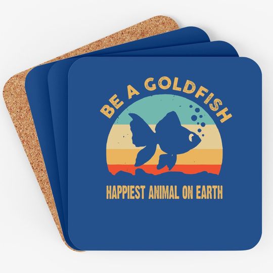 Be A Goldfish Happiest Animal On Earth Coaster