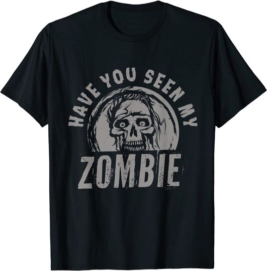 Have You Seen My Zombie T Shirt