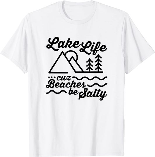 Lake Life Cuz Beaches Be Salty Outdoor Lover T-Shirt