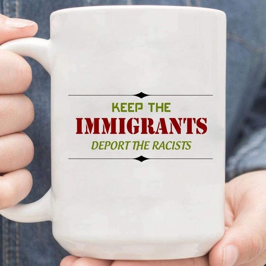Keep The Immigrants Deport The Racists Mug,Coffee Mugs White Mug