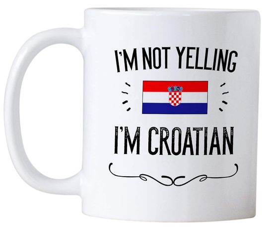 Croatia Pride Souvenir Mug. I'm Not Yelling I'm Croatian 11 Ounce Coffee Mug