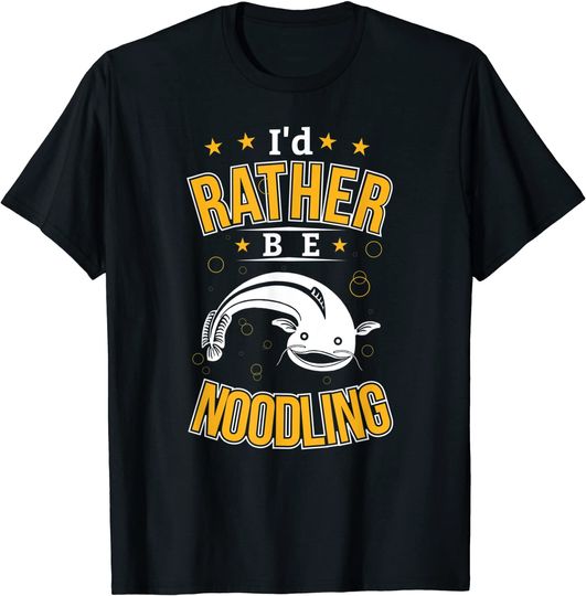 I'd Rather Be Noodling Catfish Fishing T Shirt