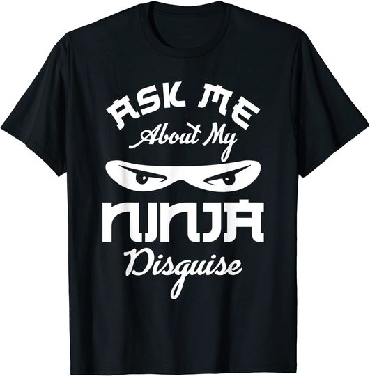 Ask Me About My Ninja Disguise Saying Quote T-Shirt
