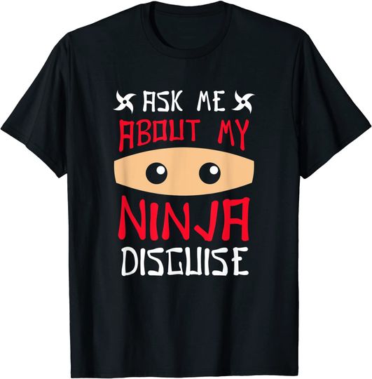 Funny Ask Me About My Ninja Disguise T-Shirt