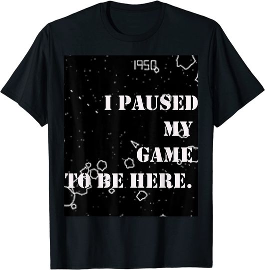 I Paused My Game T-Shirt