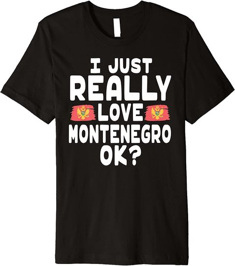 I Love Montenegro OK - Cool Montenegrin Flag Premium T-Shirt
