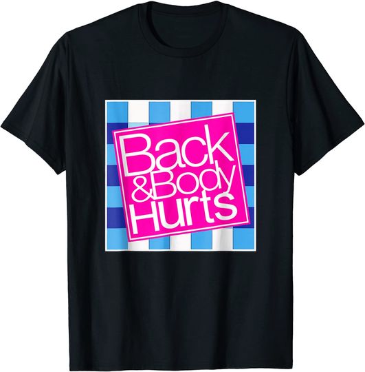 Back and Body Hurts T Shirt