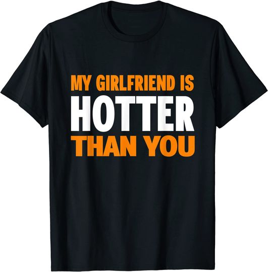 My Girlfriend Is Hotter Than You . Funny Relationship T-Shirt
