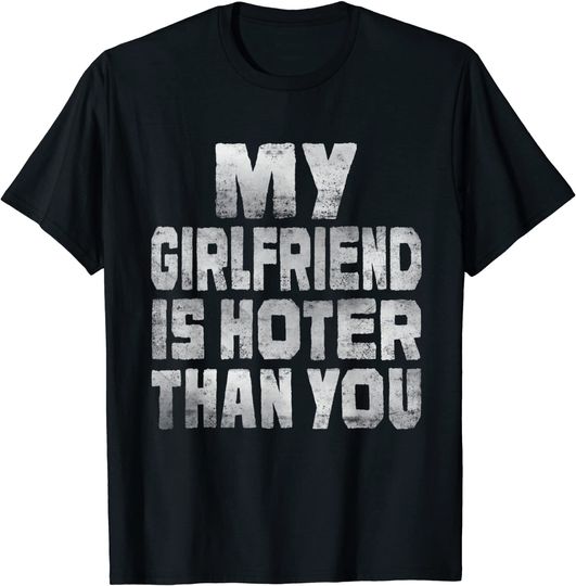 My girlfriend is hotter than you T-Shirt