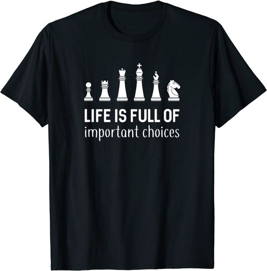 Life Is Full Of Important Choices Chess Lover T Shirt