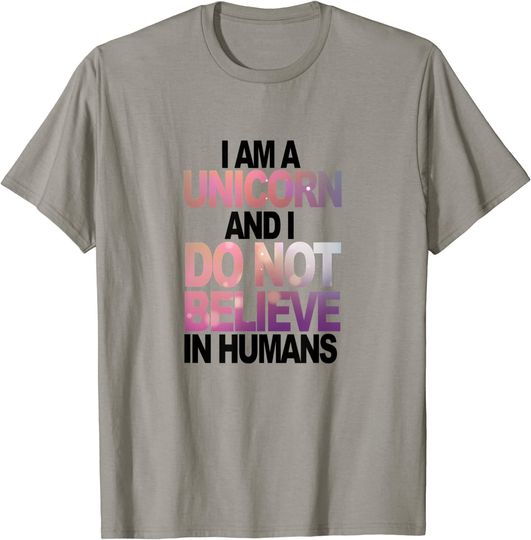 Discover I Am A Unicorn And I Do Not Believe In Humans T-Shirt